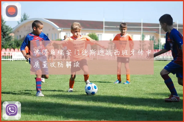 佛得角瑞安门德斯迎战西班牙传中质量攻防解读