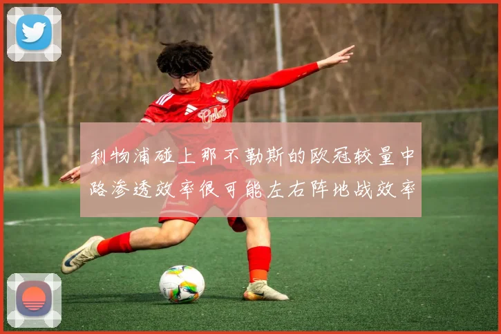 利物浦碰上那不勒斯的欧冠较量中路渗透效率很可能左右阵地战效率