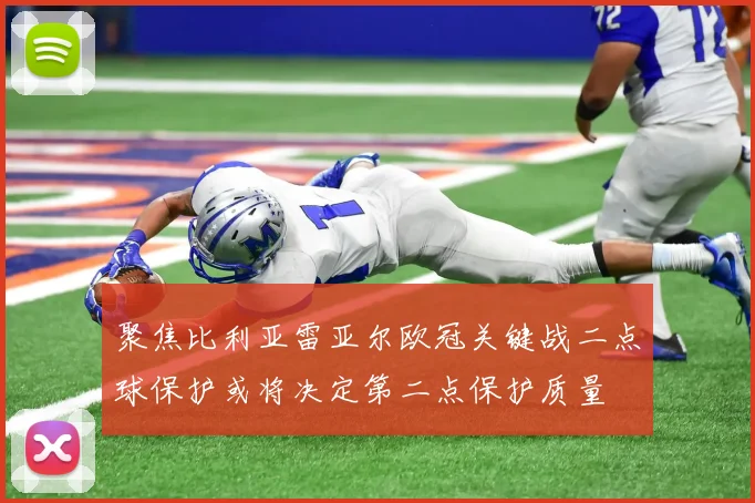 聚焦比利亚雷亚尔欧冠关键战二点球保护或将决定第二点保护质量