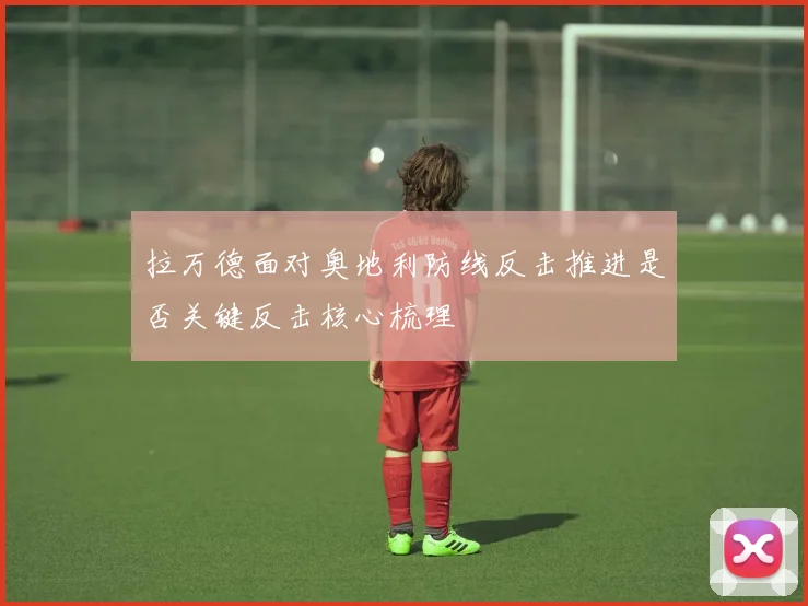 拉万德面对奥地利防线反击推进是否关键反击核心梳理